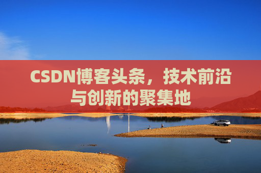 CSDN博客头条，技术前沿与创新的聚集地