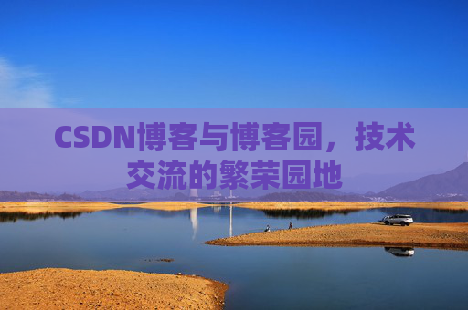 CSDN博客与博客园，技术交流的繁荣园地